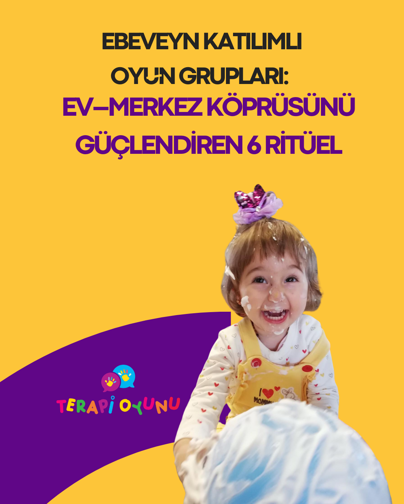 Ebeveyn Katılımlı Oyun Grupları: Ev–Merkez Köprüsünü Güçlendiren 6 Ritüel