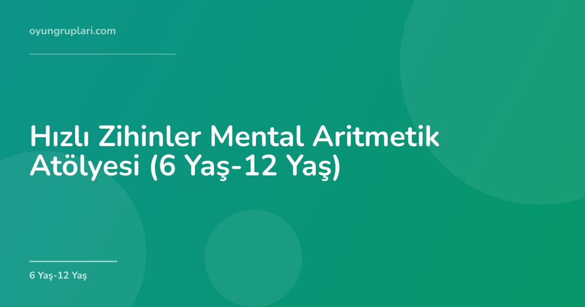 Hızlı Zihinler Mental Aritmetik Atölyesi (6 Yaş-12 Yaş)